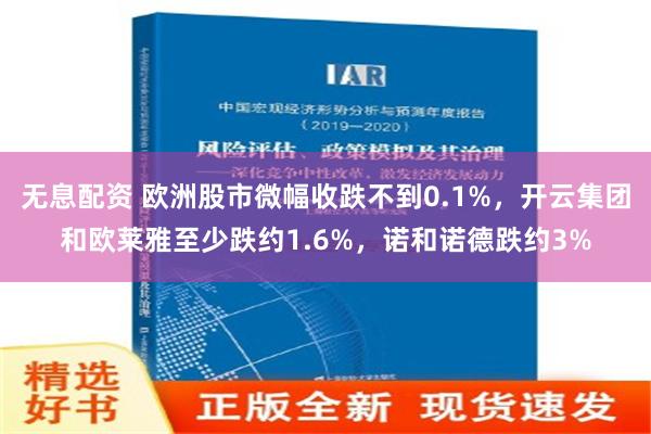 无息配资 欧洲股市微幅收跌不到0.1%，开云集团和欧莱雅至少跌约1.6%，诺和诺德跌约3%