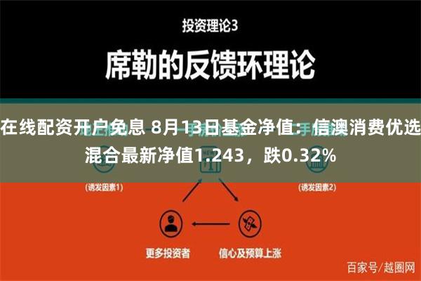 在线配资开户免息 8月13日基金净值：信澳消费优选混合最新净值1.243，跌0.32%