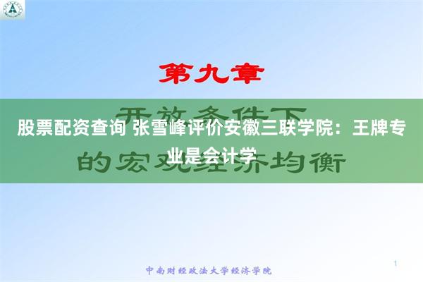 股票配资查询 张雪峰评价安徽三联学院：王牌专业是会计学