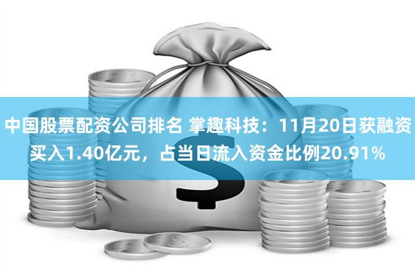 中国股票配资公司排名 掌趣科技：11月20日获融资买入1.40亿元，占当日流入资金比例20.91%