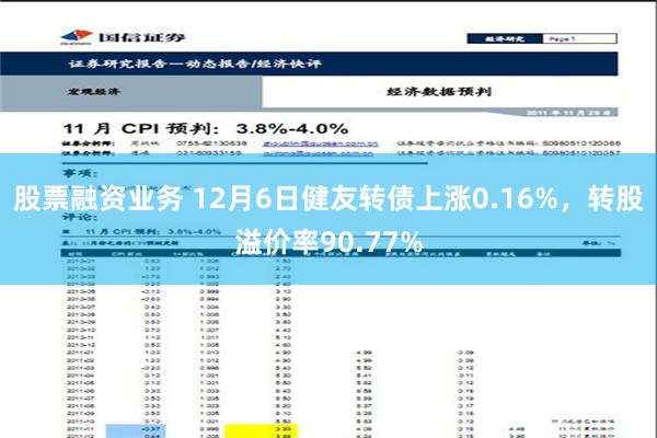 股票融资业务 12月6日健友转债上涨0.16%，转股溢价率90.77%